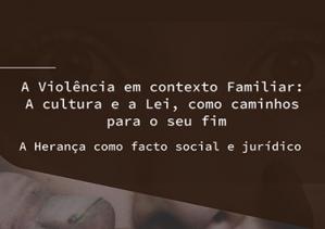 A Violência em contexto Familiar: A cultura e a Lei, como caminhos para o seu fim. A Herança como facto social e jurídico