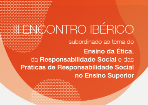 III Encontro Ibérico subordinado ao tema do Ensino da Ética, da Responsabilidade Social e das Práticas de Responsabilidade Social no Ensino Superior