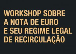 Workshop sobre a nota de euro e seu regime legal de recirculação