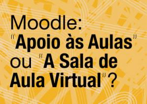 Moodle: “Apoio às Aulas” ou “A Sala de Aula Virtual”?