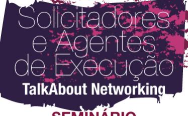 Seminário TalkAbout Networking – Solicitadores e Agentes de Execução