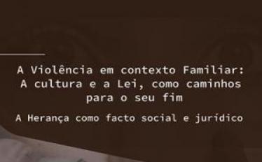 A Violência em contexto Familiar: A cultura e a Lei, como caminhos para o seu fim. A Herança como facto social e jurídico