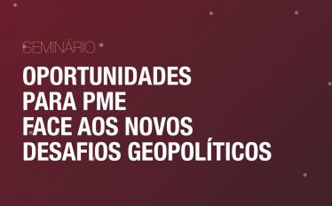 Oportunidades para PME face aos novos desafios geopolíticos